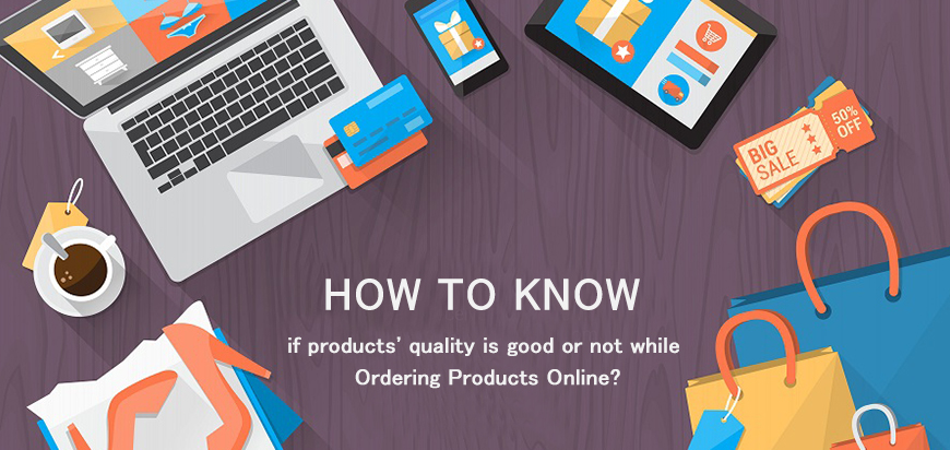 How to Know If Products' Quality Is Good or Not While Ordering Products Online?